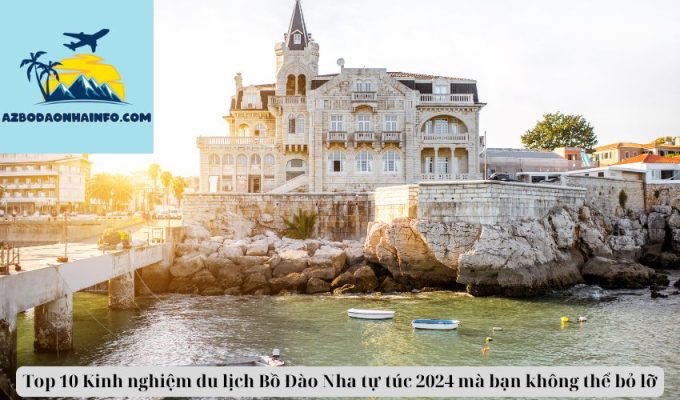 Top 10 Kinh nghiệm du lịch Bồ Đào Nha tự túc 2024 mà bạn không thể bỏ lỡ