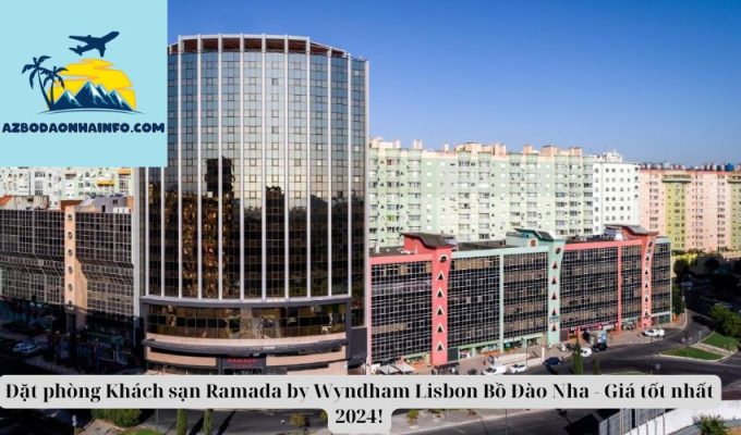 Đặt phòng Khách sạn Ramada by Wyndham Lisbon Bồ Đào Nha - Giá tốt nhất 2024!