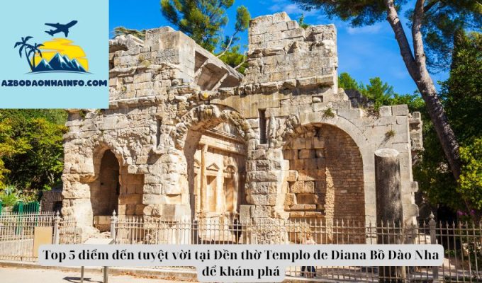 Top 5 điểm đến tuyệt vời tại Đền thờ Templo de Diana Bồ Đào Nha để khám phá