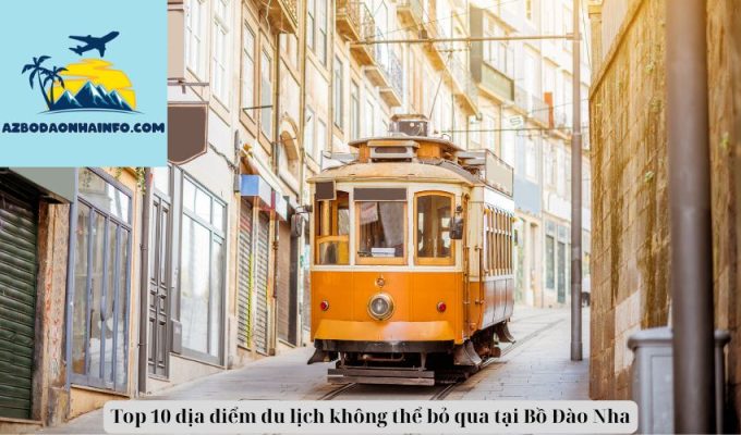 Top 10 địa điểm du lịch không thể bỏ qua tại Bồ Đào Nha