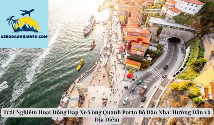 Trải Nghiệm Hoạt Động Đạp Xe Vòng Quanh Porto Bồ Đào Nha: Hướng Dẫn và Địa Điểm